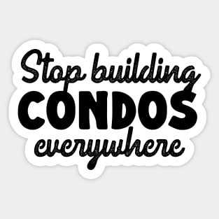 Stop Building Condos Everywhere Sticker